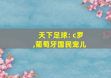 天下足球: c罗,葡萄牙国民宠儿